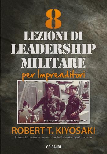 8 Lezioni di leadership militare per imprenditori - Robert T. Kiyosaki - Libro Gribaudi 2016 | Libraccio.it