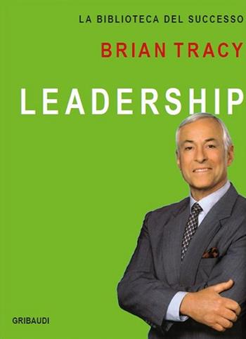 Leadership - Brian Tracy - Libro Gribaudi 2016 | Libraccio.it