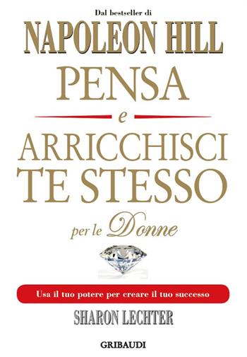 Pensa e arricchisci te stesso per le donne. Usa il tuo potere per creare il tuo successo - Napoleon Hill, Sharon L. Lechter - Libro Gribaudi 2016 | Libraccio.it