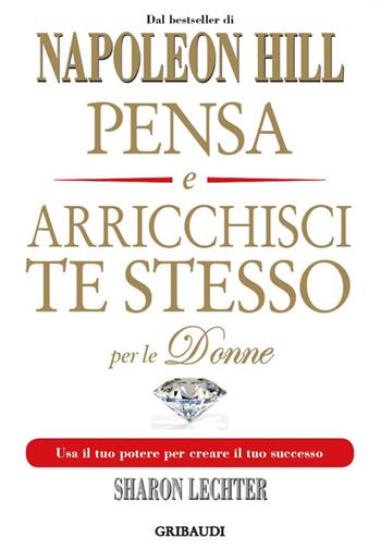 Pensa e arricchisci te stesso per le donne. Usa il tuo potere per creare il tuo successo - Napoleon Hill, Sharon L. Lechter - Libro Gribaudi 2016 | Libraccio.it