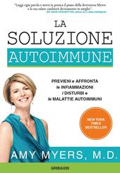 La soluzione autoimmune. Previeni e affronta le infiammazioni, i disturbi e le malattie autoimmuni