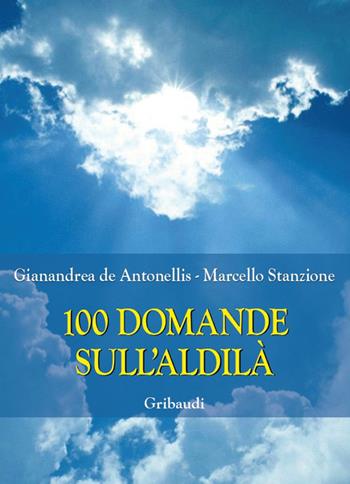 100 domande sull'Aldilà - Marcello Stanzione, Gianandrea De Antonellis - Libro Gribaudi 2016 | Libraccio.it