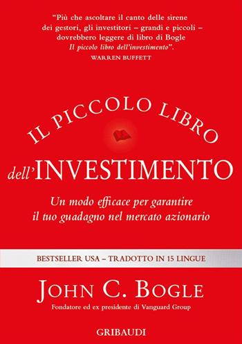 Il piccolo libro dell'investimento. Un modo efficace per garantire il tuo guadagno nel mercato azionario - John C. Bogle - Libro Gribaudi 2017 | Libraccio.it