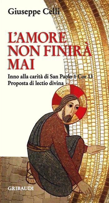 L' amore non finirà mai. Inno alla carità di san Paolo 1 Cor 13. Proposta di lectio divina - Giuseppe Celli - Libro Gribaudi 2017 | Libraccio.it