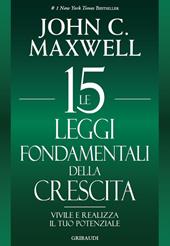 Le 15 leggi fondamentali della crescita. Vivile e realizza il tuo potenziale