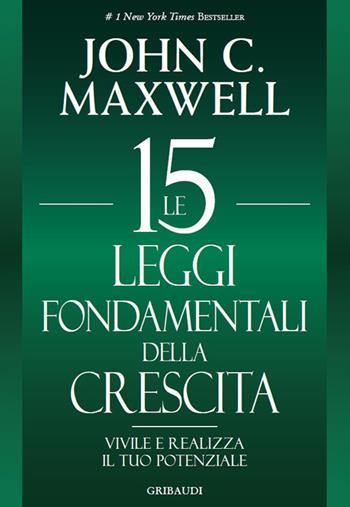 Le 15 leggi fondamentali della crescita. Vivile e realizza il tuo potenziale - John C. Maxwell - Libro Gribaudi 2017 | Libraccio.it