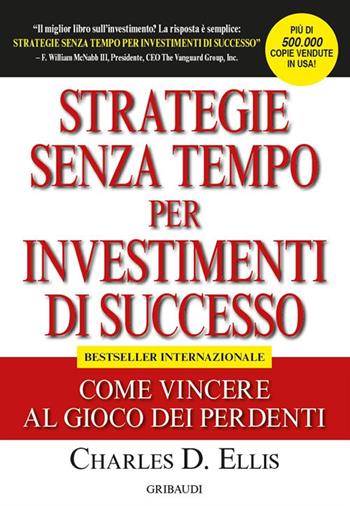 Strategie senza tempo per investimenti di successo. Come vincere al gioco dei perdenti - Charles D. Ellis - Libro Gribaudi 2017 | Libraccio.it