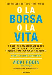 O la borsa o la vita. 9 passi per trasformare il tuo rapporto con il denaro e ottenere l'indipendenza finanziaria. Nuova ediz.