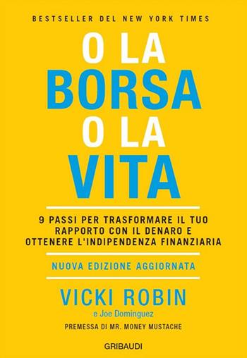 O la borsa o la vita. 9 passi per trasformare il tuo rapporto con il denaro e ottenere l'indipendenza finanziaria. Nuova ediz. - Vicki Robin, Joe Dominguez - Libro Gribaudi 2018 | Libraccio.it