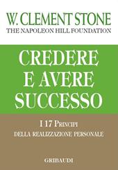 Credere e avere successo. I 17 principi della realizzazione personale