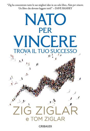 Nato per vincere. Trova il tuo successo - Zig Ziglar, Tom Ziglar - Libro Gribaudi 2018 | Libraccio.it