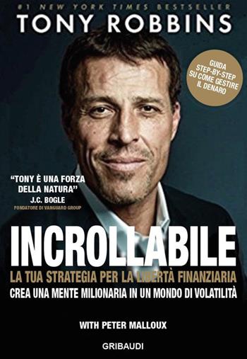 Incrollabile. La tua strategia per la libertà finanziaria. Crea una mente milionaria in un mondo di volatilità - Tony Robbins, Peter Malloux - Libro Gribaudi 2018 | Libraccio.it