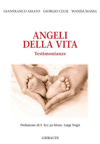 Angeli della vita. Testimonianze - Gianfranco Amato, Giorgio Celsi, Wanda Massa - Libro Gribaudi 2018 | Libraccio.it