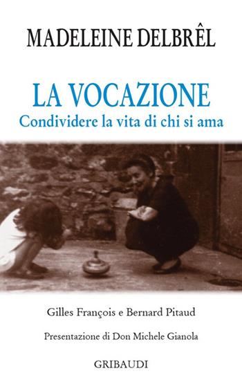 La vocazione. Condividere la vita di chi si ama - Madeleine Delbrêl - Libro Gribaudi 2018 | Libraccio.it