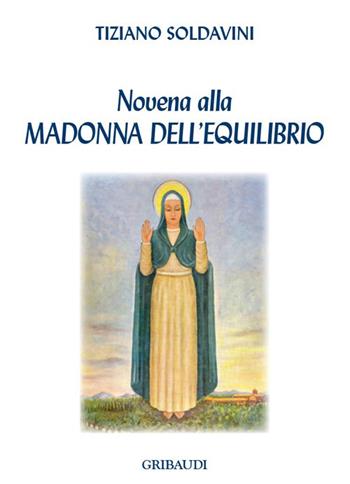 Novena alla Madonna dell'equilibrio - Tiziano Soldavini - Libro Gribaudi 2018 | Libraccio.it