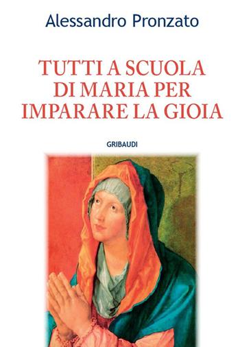 Tutti a scuola di Maria per imparare la gioia - Alessandro Pronzato - Libro Gribaudi 2018 | Libraccio.it