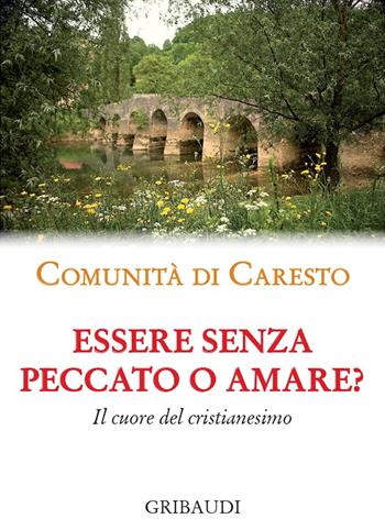 Essere senza peccato o amare? Il cuore del cristianesimo - Comunità di Caresto - Libro Gribaudi 2018 | Libraccio.it