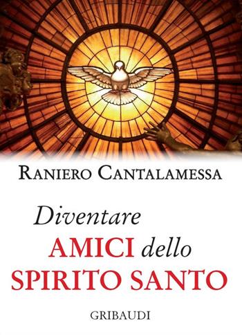 Diventare amici dello Spirito Santo - Raniero Cantalamessa - Libro Gribaudi 2018 | Libraccio.it
