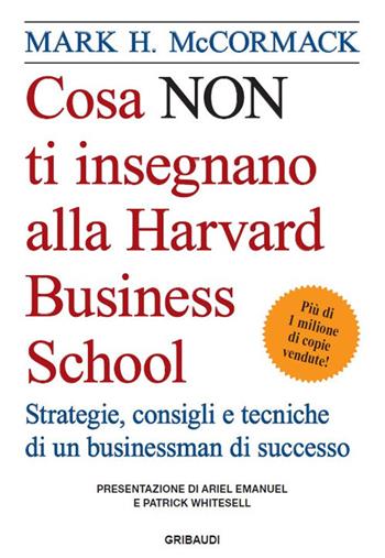 Cosa non ti insegnano alla Harvard Business School. Strategie, consigli e tecniche di un businessman di successo - Mark H. McCormack - Libro Gribaudi 2018 | Libraccio.it