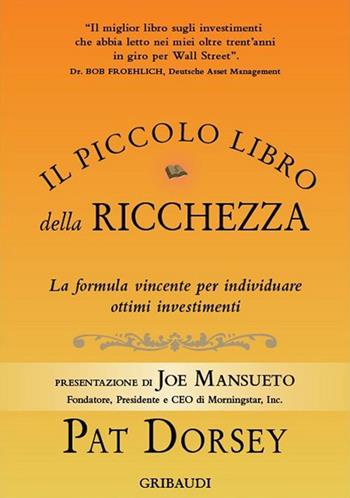 Il piccolo libro della ricchezza. La formula vincente per individuare ottimi investimenti - Pat Dorsey - Libro Gribaudi 2019 | Libraccio.it