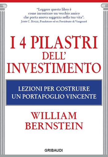 I 4 pilastri dell'investimento. Lezioni per costruire un portafoglio vincente - William J. Bernstein - Libro Gribaudi 2019 | Libraccio.it