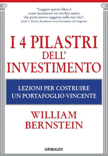 I 4 pilastri dell'investimento. Lezioni per costruire un portafoglio vincente - William J. Bernstein - Libro Gribaudi 2019 | Libraccio.it