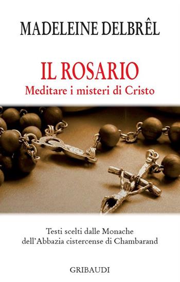 Il rosario. Meditare i misteri di Cristo - Madeleine Delbrêl - Libro Gribaudi 2018 | Libraccio.it