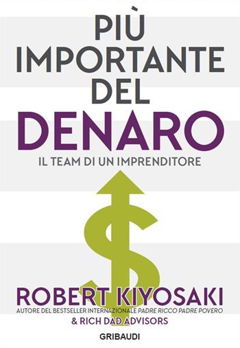 Più importante del denaro. Il team di un imprenditore - Robert T. Kiyosaki - Libro Gribaudi 2019 | Libraccio.it