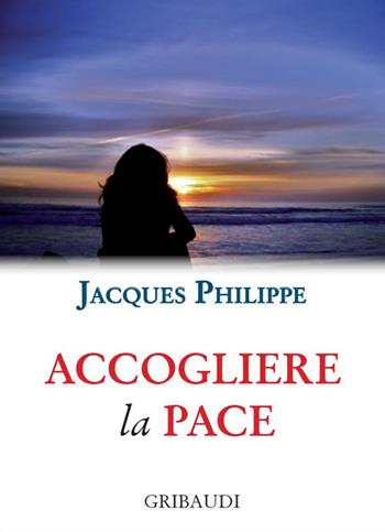 Accogliere la pace. 9 meditazioni - Jacques Philippe - Libro Gribaudi 2019 | Libraccio.it