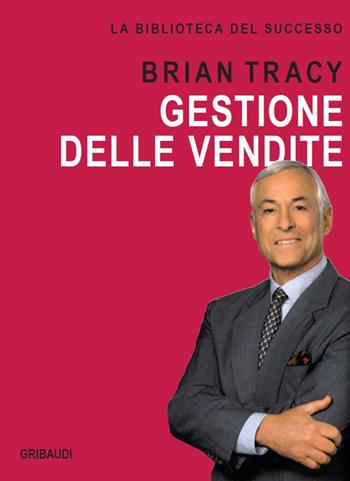 Gestione delle vendite - Brian Tracy - Libro Gribaudi 2019, La biblioteca del successo | Libraccio.it