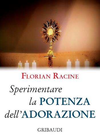 Sperimentare la potenza dell'adorazione. 9 meditazioni - Florian Racine - Libro Gribaudi 2019 | Libraccio.it