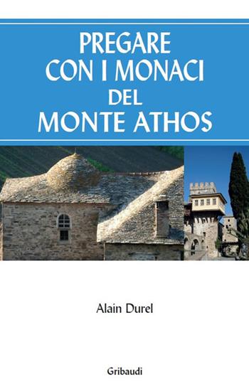 Pregare con i monaci del Monte Athos - Alain Durel - Libro Gribaudi 2019 | Libraccio.it