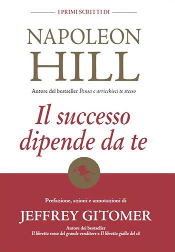 Il successo dipende da te. I primi scritti di Napoleon Hill - Napoleon Hill, Jeffrey Gitomer - Libro Gribaudi 2019 | Libraccio.it