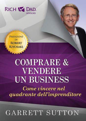 Comprare e vendere un business. Come vincere nel quadrante dell'imprenditore - Garrett Sutton - Libro Gribaudi 2019, Rich Dad Advisor | Libraccio.it