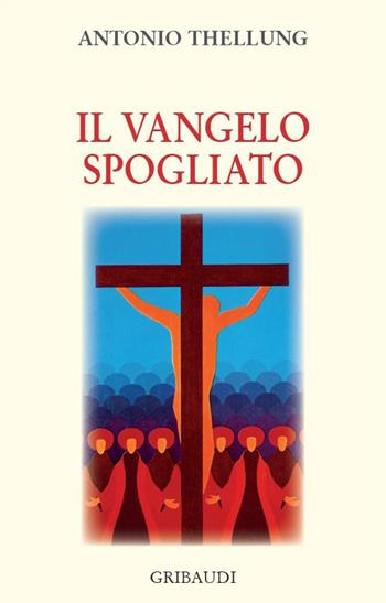 Il Vangelo spogliato - Antonio Thellung - Libro Gribaudi 2019 | Libraccio.it