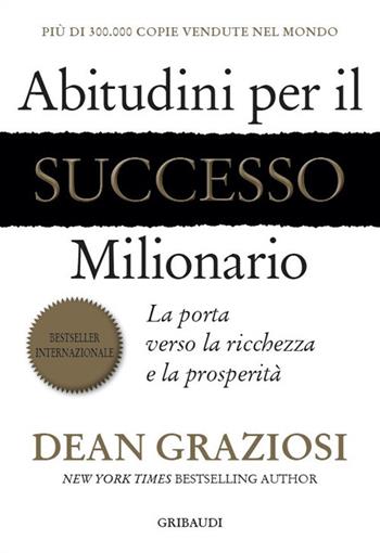 Abitudini per il successo milionario. La porta verso la ricchezza e la prosperità - Dean Graziosi - Libro Gribaudi 2020 | Libraccio.it