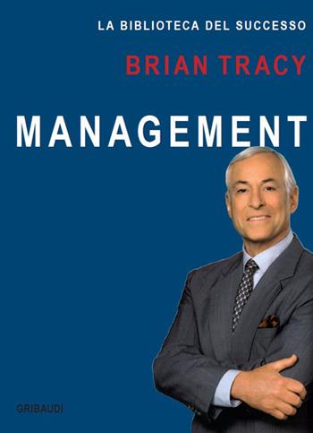 Management - Brian Tracy - Libro Gribaudi 2020, La biblioteca del successo | Libraccio.it