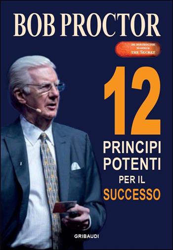 12 principi potenti per il successo - Bob Proctor - Libro Gribaudi 2020 | Libraccio.it