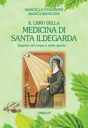 Il libro della medicina di Santa Ildegarda. Guarire nel corpo e nello spirito - Marcello Stanzione, Bianca Bianchini - Libro Gribaudi 2020 | Libraccio.it