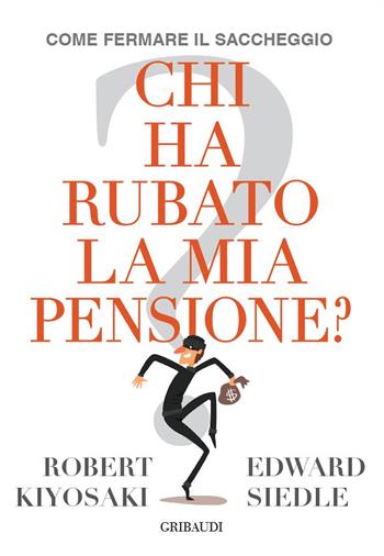 Chi ha rubato la mia pensione? Come fermare il saccheggio - Robert T. Kiyosaki, Edward Siedle - Libro Gribaudi 2020 | Libraccio.it
