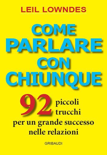 Come parlare con chiunque. 92 piccoli trucchi per un grande successo nelle relazioni - Leil Lowndes - Libro Gribaudi 2020 | Libraccio.it