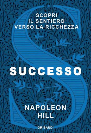 Successo. Scopri il sentiero verso la ricchezza - Napoleon Hill - Libro Gribaudi 2021 | Libraccio.it