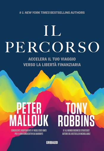 Il percorso. Accelera il tuo viaggio verso la libertà finanziaria - Tony Robbins, Peter Mallouk - Libro Gribaudi 2021 | Libraccio.it