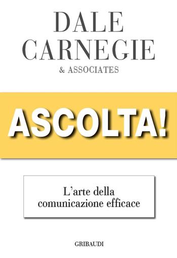 Ascolta! L'arte della comunicazione efficace - Dale Carnegie - Libro Gribaudi 2021 | Libraccio.it