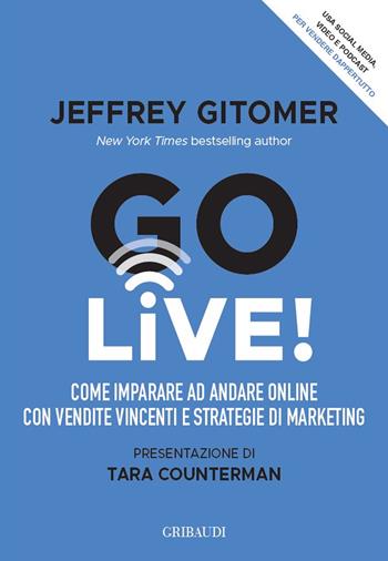 Go Live! Come imparare ad andare online con vendite vincenti e strategie di marketing - Jeffrey Gitomer - Libro Gribaudi 2021 | Libraccio.it