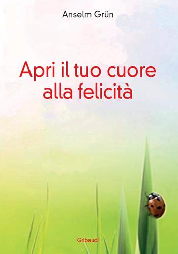 Apri il tuo cuore alla felicità - Anselm Grün - Libro Gribaudi 2021 | Libraccio.it