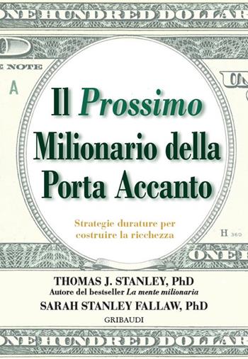 Il prossimo milionario della porta accanto. Strategie durature per costruire la ricchezza - Thomas J. Stanley, Sarah Stanley Fallaw - Libro Gribaudi 2021 | Libraccio.it
