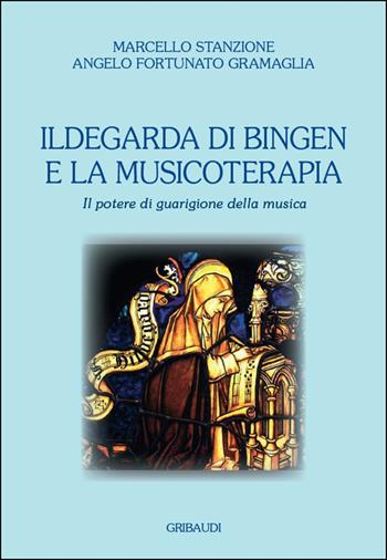 Ildegarda di Bingen e la musicoterapia. Il potere di guarigione della musica - Marcello Stanzione, Angelo Fortunato Gramaglia - Libro Gribaudi 2022 | Libraccio.it