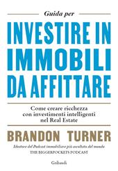 Guida per investire in immobili da affittare. Come creare ricchezza con investimenti intelligenti nel real estate