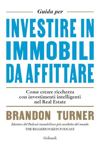 Guida per investire in immobili da affittare. Come creare ricchezza con investimenti intelligenti nel real estate - Brandon Turner - Libro Gribaudi 2022 | Libraccio.it